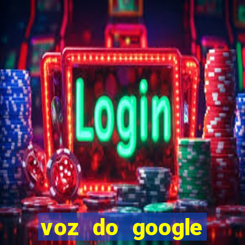voz do google tradutor homem